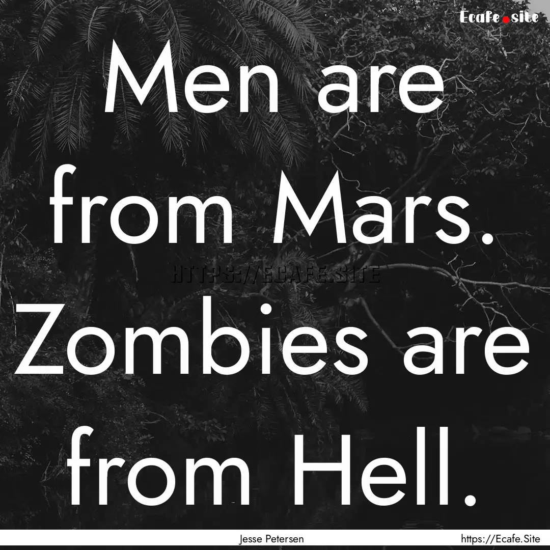 Men are from Mars. Zombies are from Hell..... : Quote by Jesse Petersen