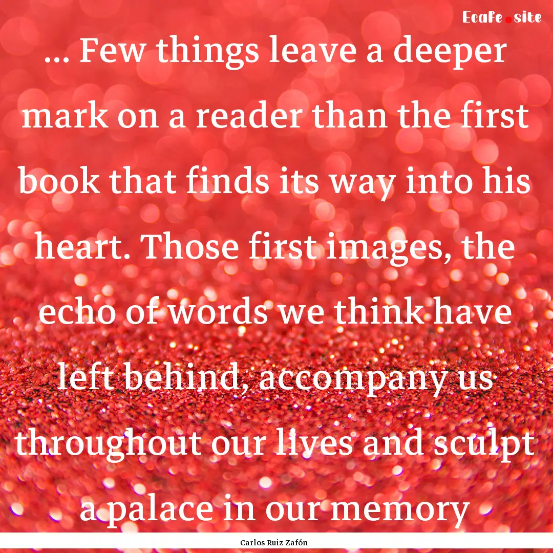 ... Few things leave a deeper mark on a reader.... : Quote by Carlos Ruiz Zafón