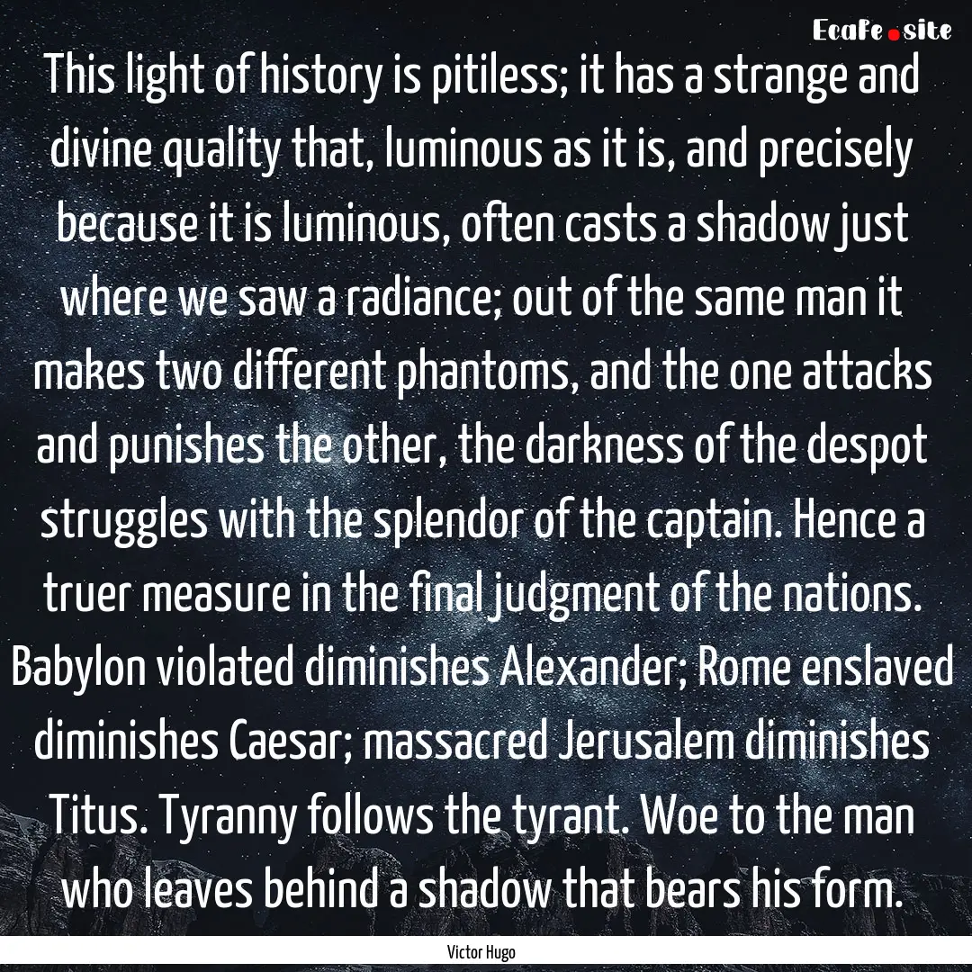 This light of history is pitiless; it has.... : Quote by Victor Hugo