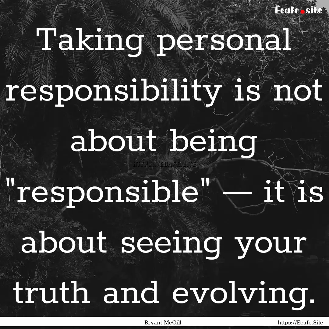 Taking personal responsibility is not about.... : Quote by Bryant McGill