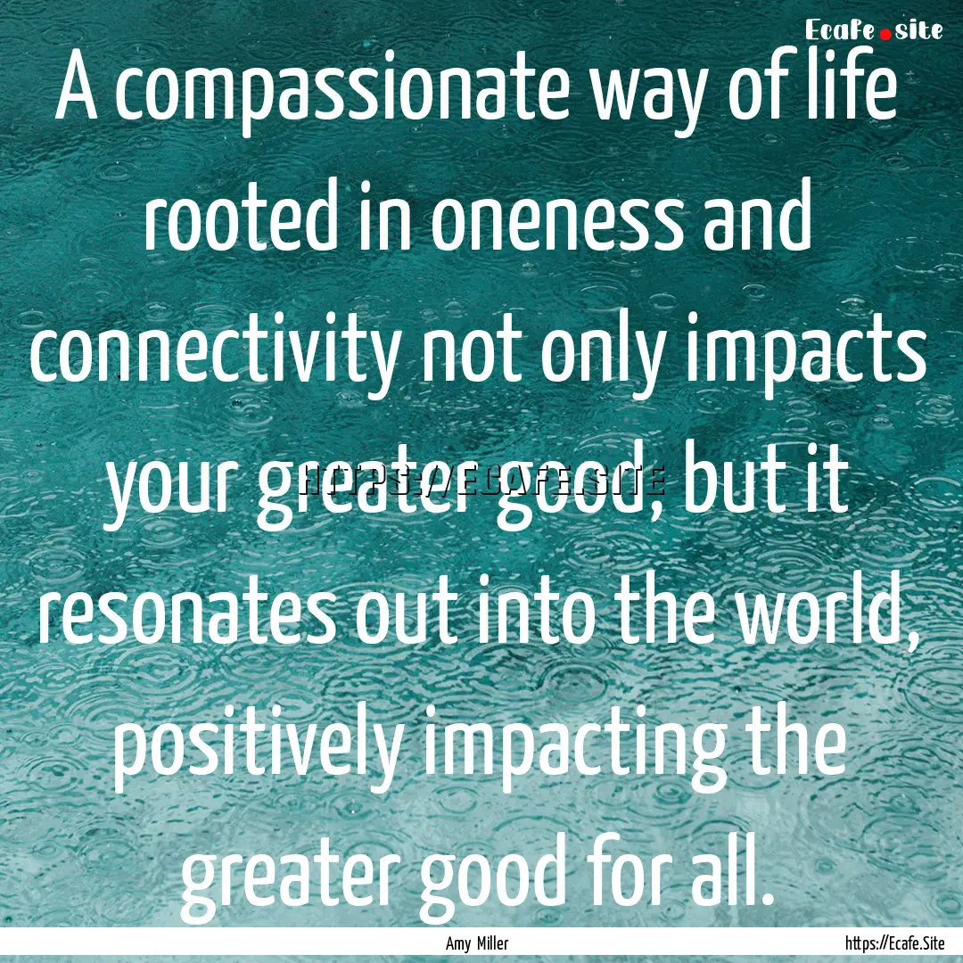 A compassionate way of life rooted in oneness.... : Quote by Amy Miller