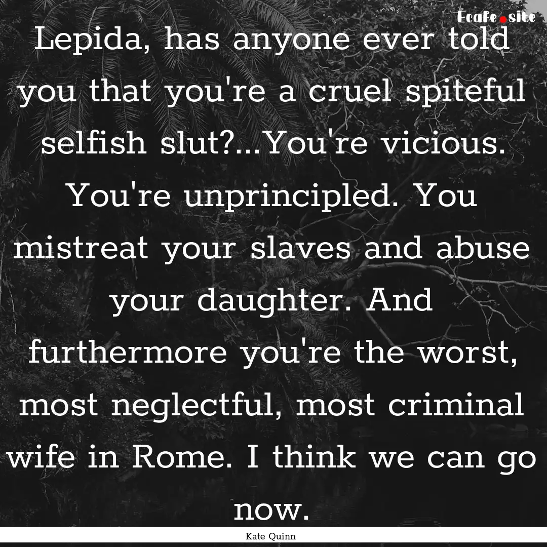 Lepida, has anyone ever told you that you're.... : Quote by Kate Quinn