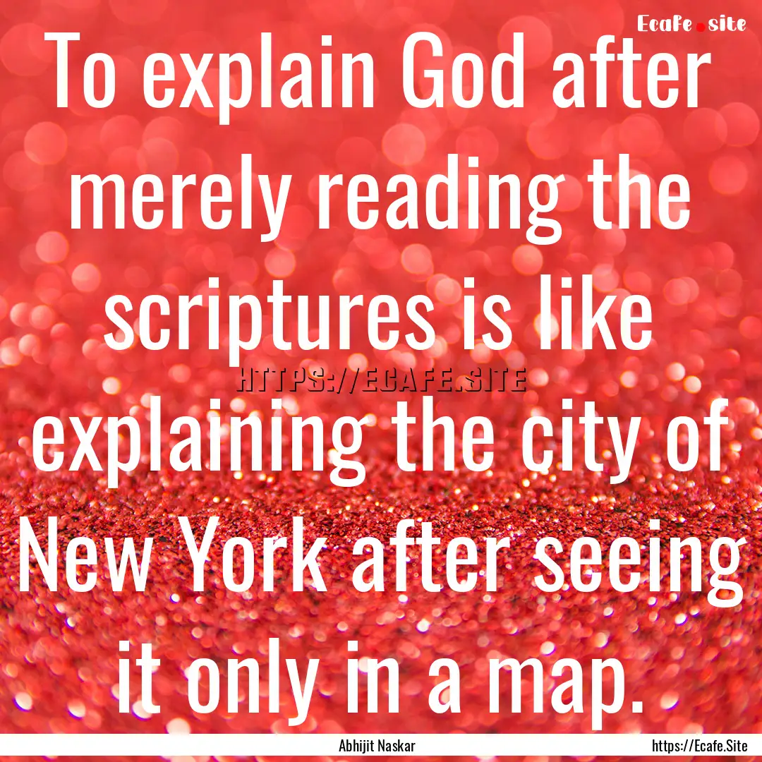 To explain God after merely reading the scriptures.... : Quote by Abhijit Naskar