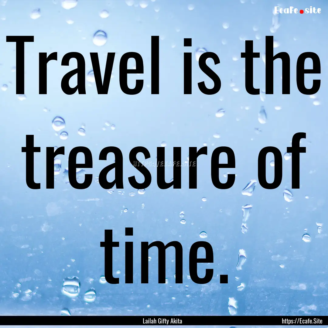 Travel is the treasure of time. : Quote by Lailah Gifty Akita