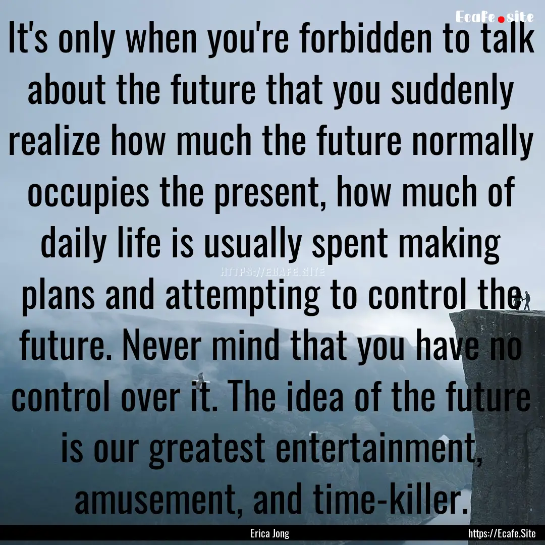 It's only when you're forbidden to talk about.... : Quote by Erica Jong