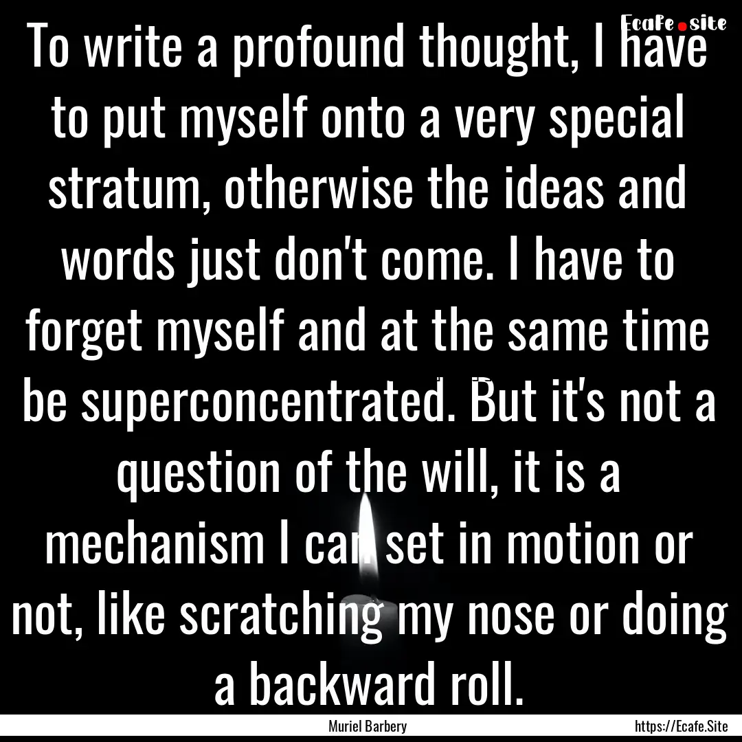 To write a profound thought, I have to put.... : Quote by Muriel Barbery