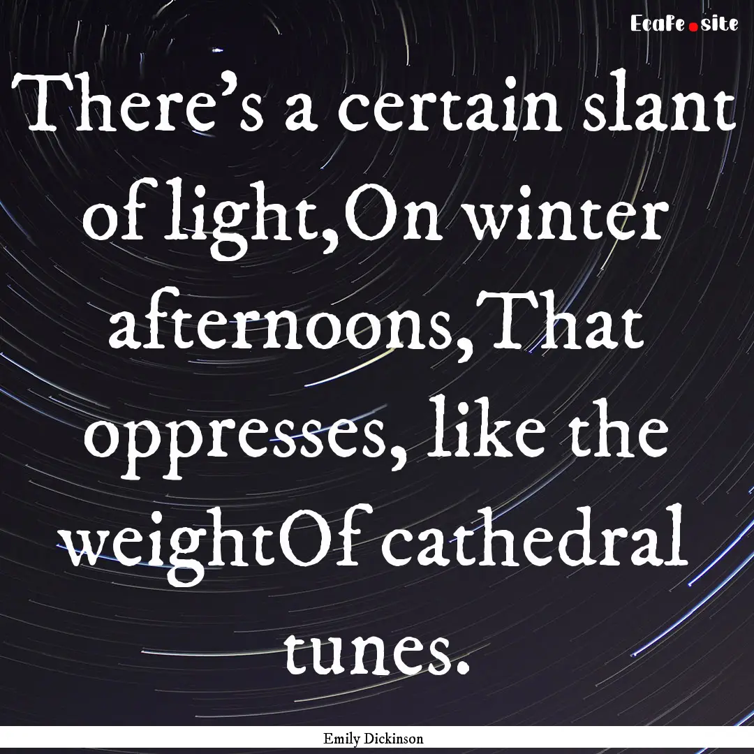 There's a certain slant of light,On winter.... : Quote by Emily Dickinson