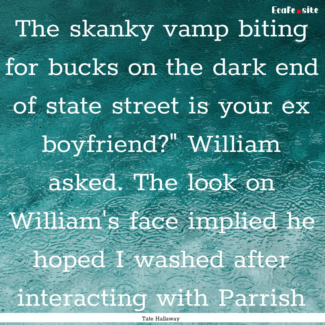 The skanky vamp biting for bucks on the dark.... : Quote by Tate Hallaway