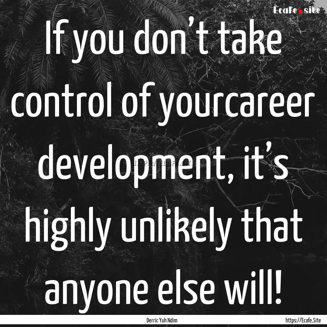 If you don’t take control of yourcareer.... : Quote by Derric Yuh Ndim