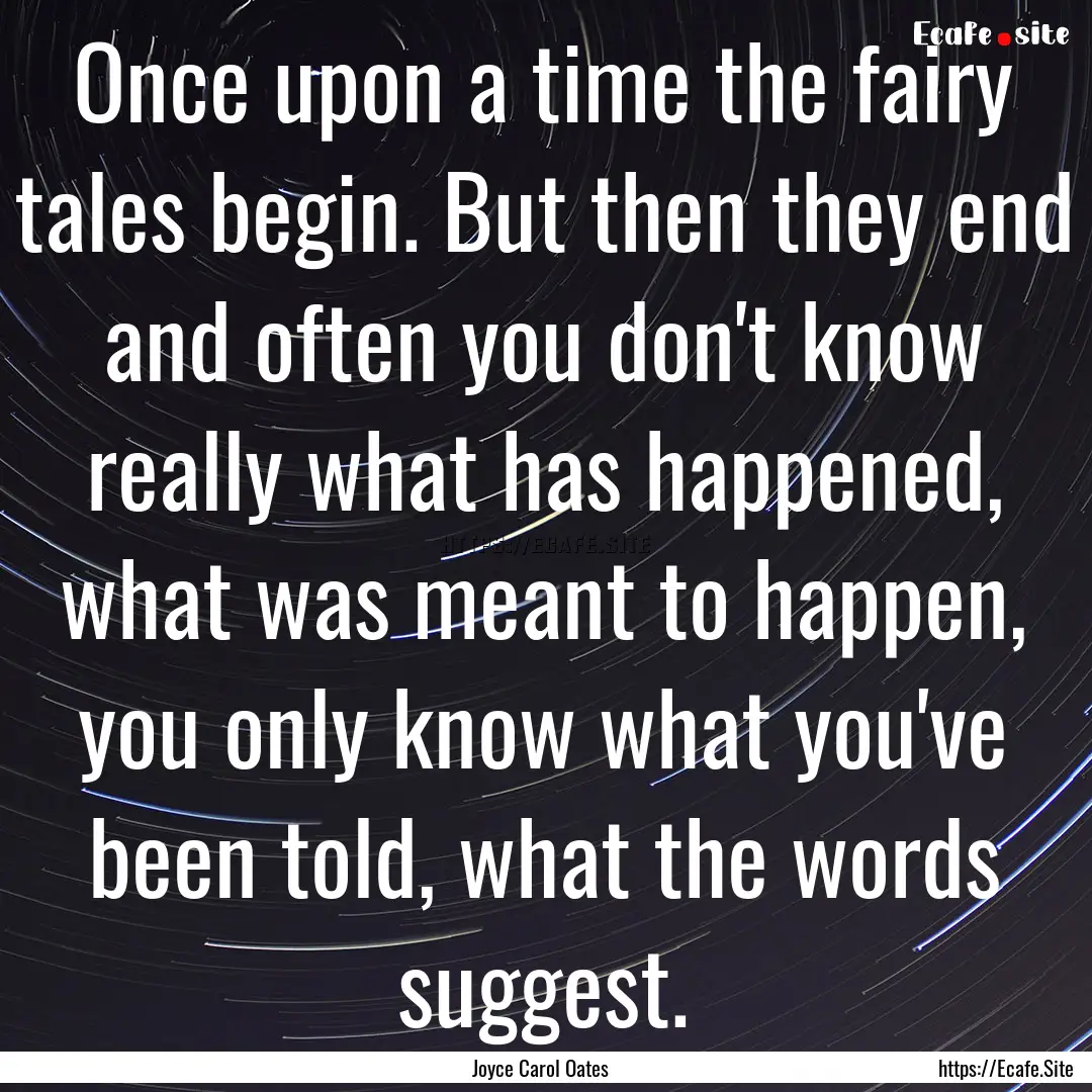 Once upon a time the fairy tales begin. But.... : Quote by Joyce Carol Oates