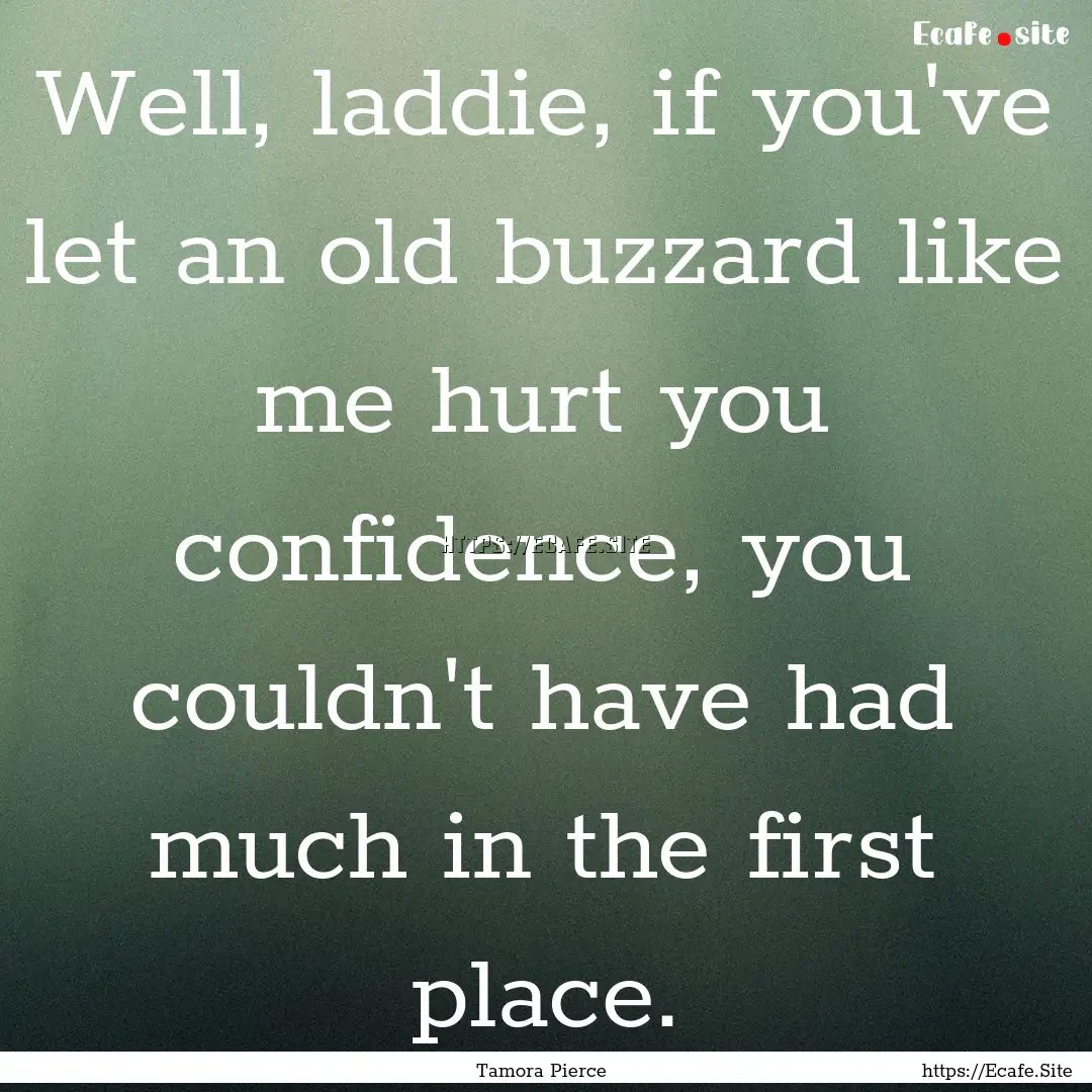 Well, laddie, if you've let an old buzzard.... : Quote by Tamora Pierce