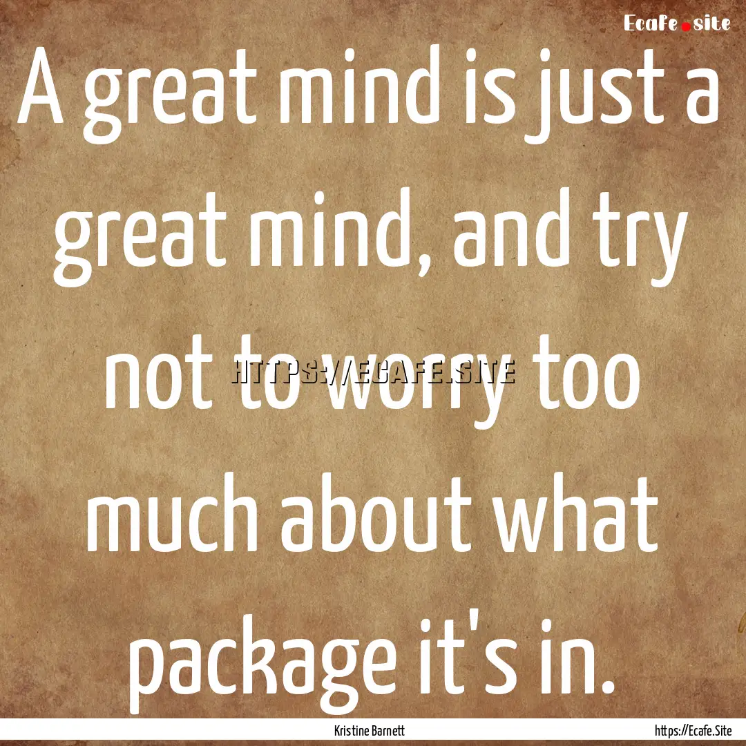 A great mind is just a great mind, and try.... : Quote by Kristine Barnett