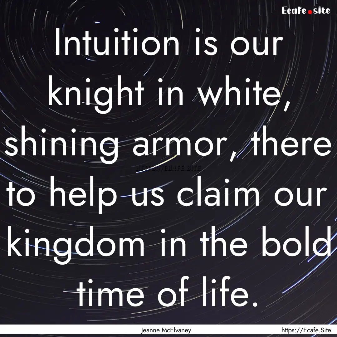 Intuition is our knight in white, shining.... : Quote by Jeanne McElvaney