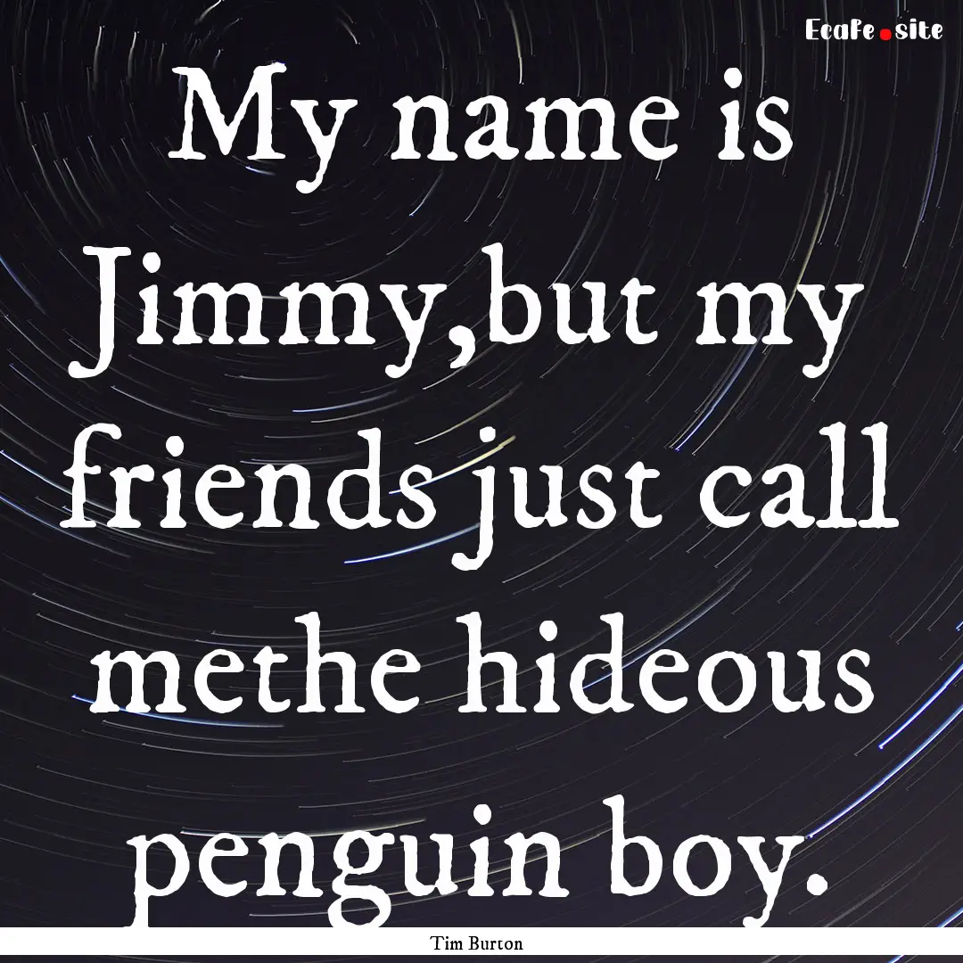 My name is Jimmy,but my friends just call.... : Quote by Tim Burton