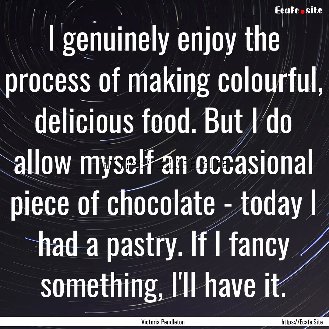 I genuinely enjoy the process of making colourful,.... : Quote by Victoria Pendleton