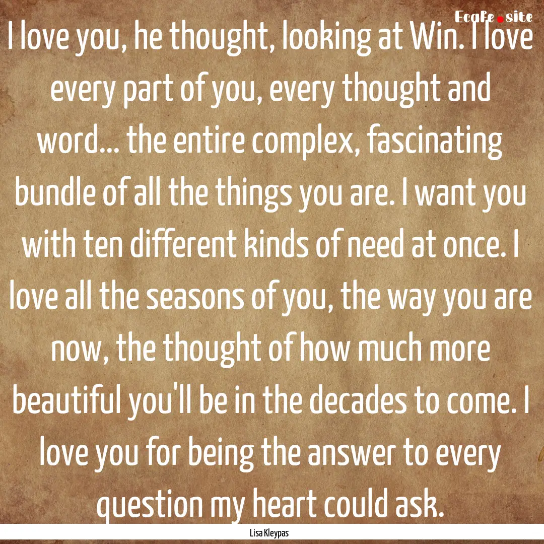 I love you, he thought, looking at Win. I.... : Quote by Lisa Kleypas