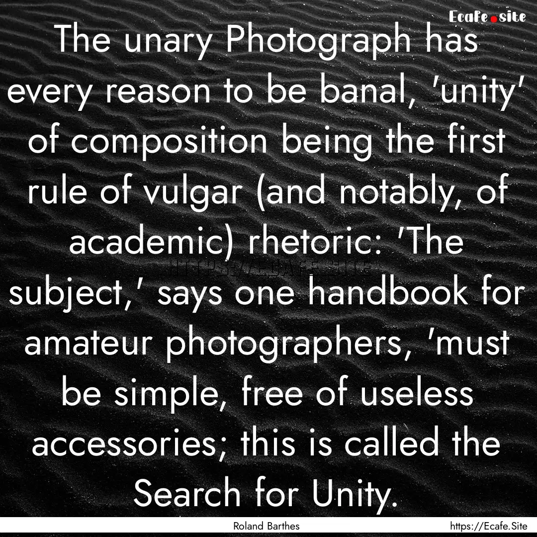 The unary Photograph has every reason to.... : Quote by Roland Barthes