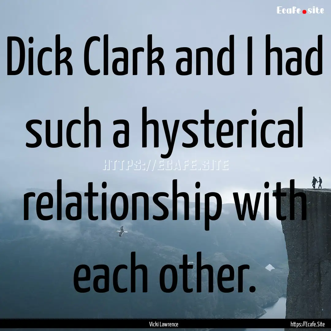 Dick Clark and I had such a hysterical relationship.... : Quote by Vicki Lawrence