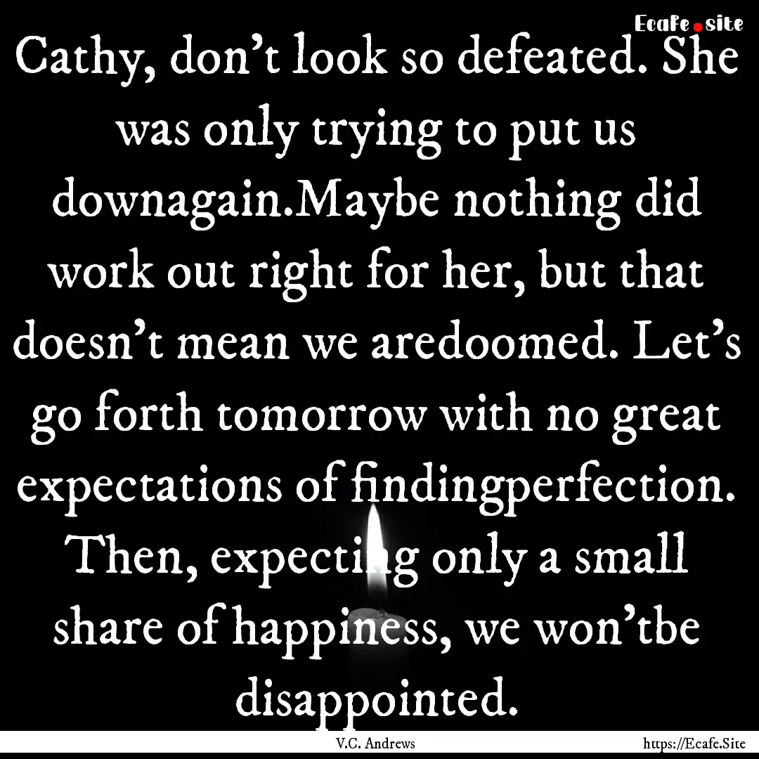 Cathy, don't look so defeated. She was only.... : Quote by V.C. Andrews