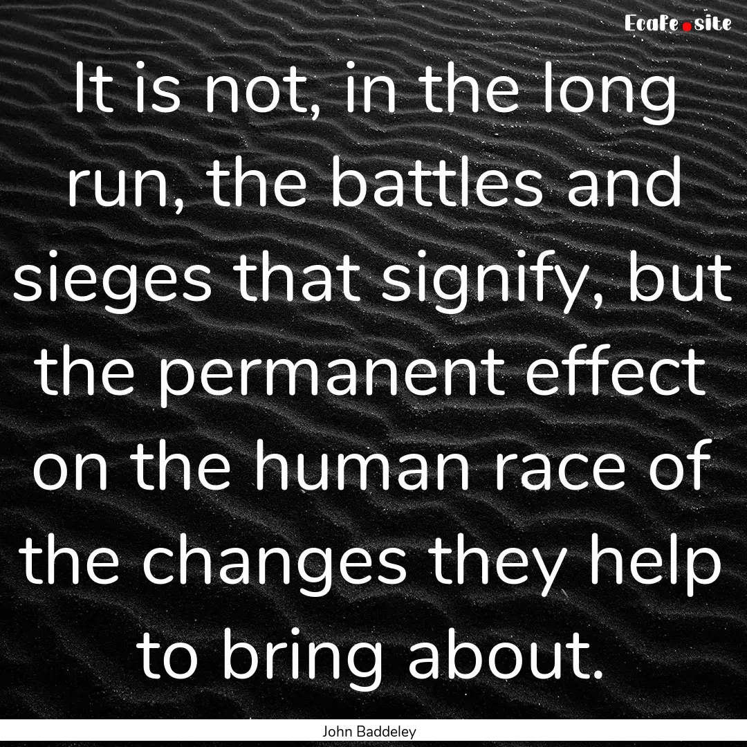 It is not, in the long run, the battles and.... : Quote by John Baddeley