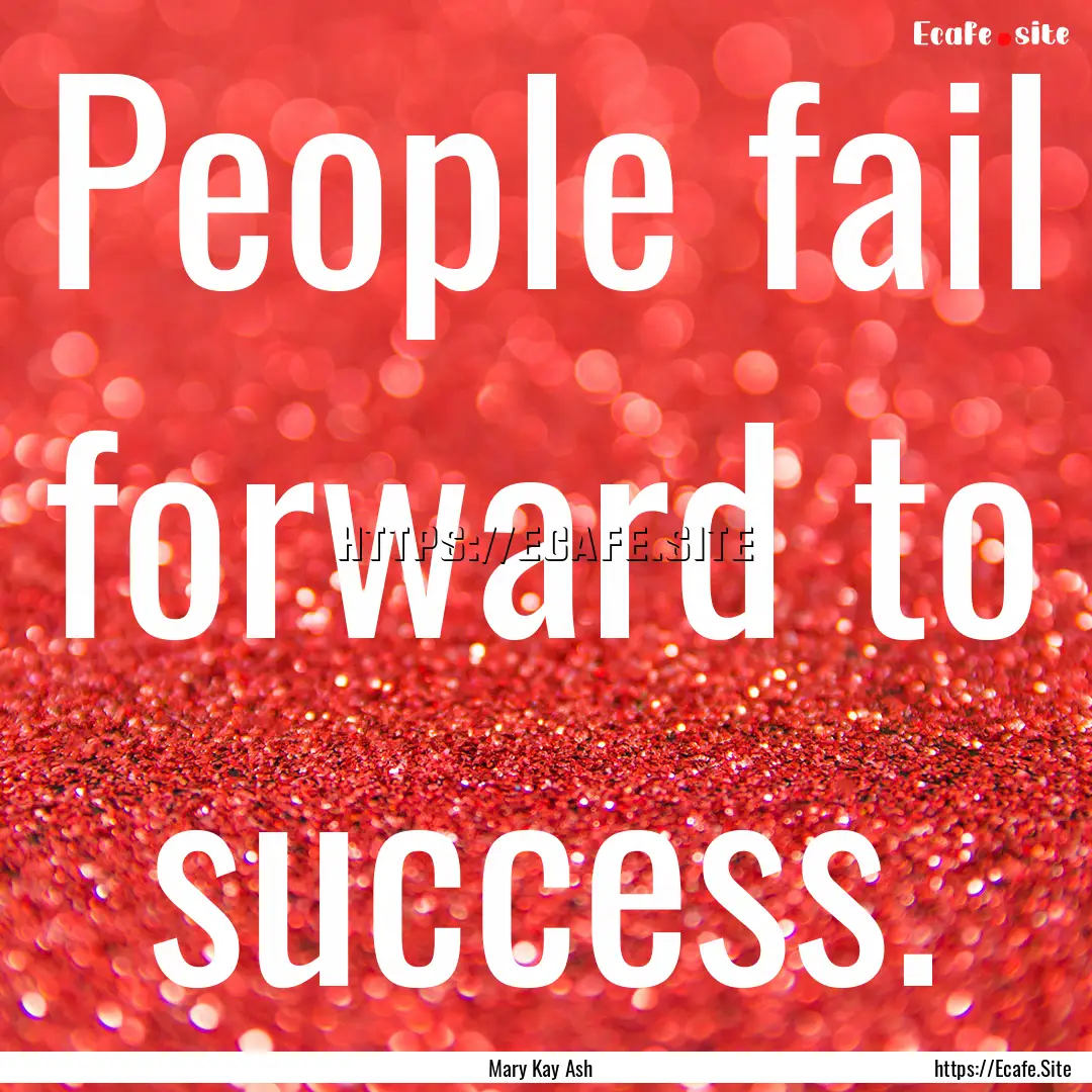 People fail forward to success. : Quote by Mary Kay Ash