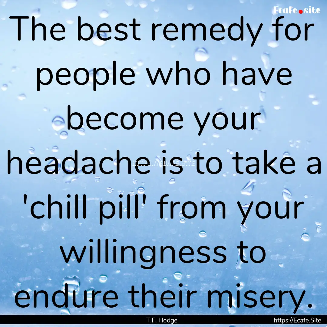 The best remedy for people who have become.... : Quote by T.F. Hodge