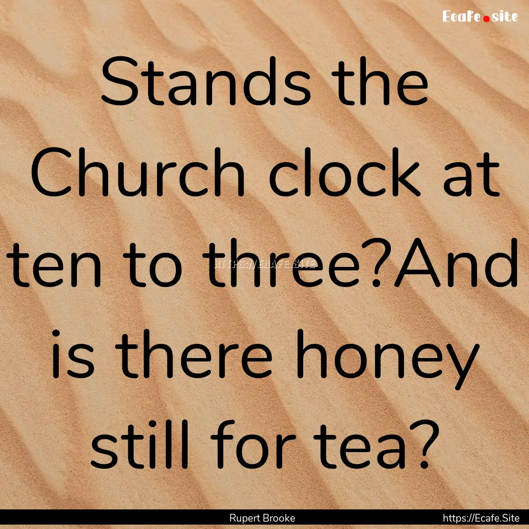 Stands the Church clock at ten to three?And.... : Quote by Rupert Brooke