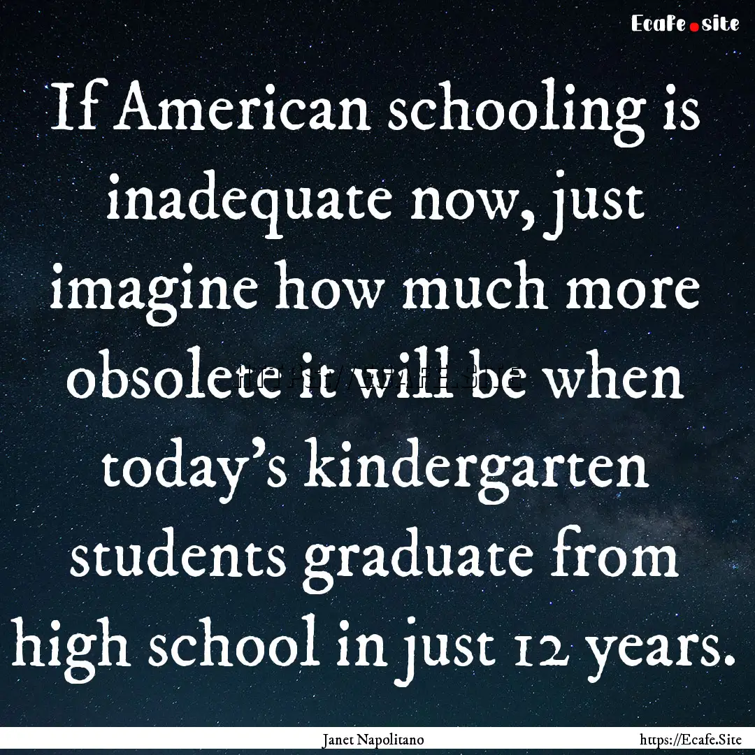 If American schooling is inadequate now,.... : Quote by Janet Napolitano