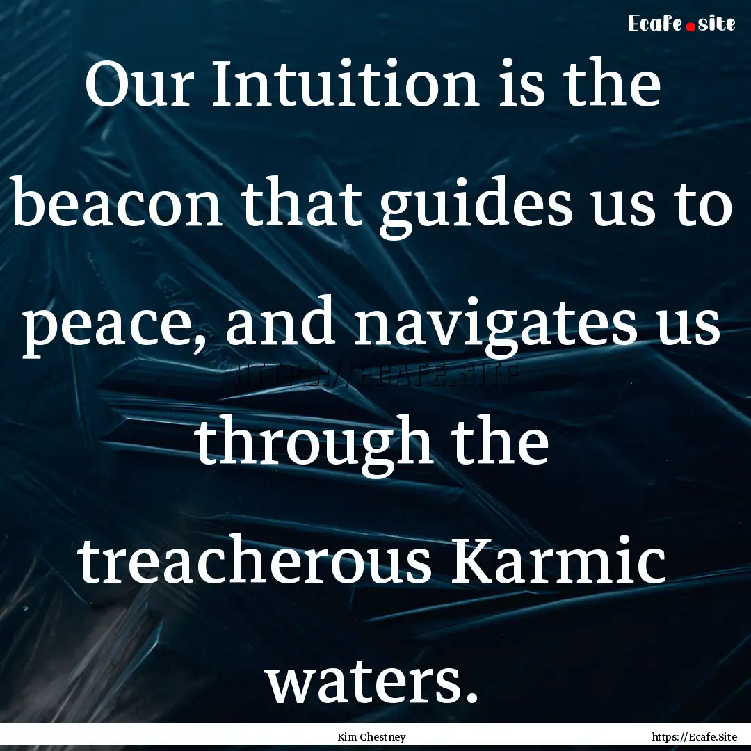 Our Intuition is the beacon that guides us.... : Quote by Kim Chestney