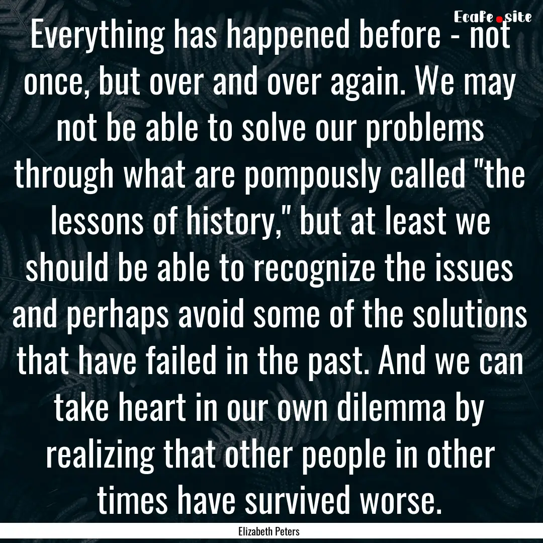 Everything has happened before - not once,.... : Quote by Elizabeth Peters