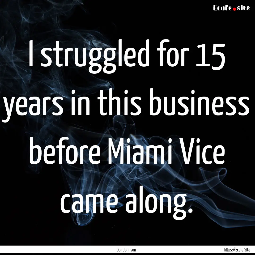 I struggled for 15 years in this business.... : Quote by Don Johnson