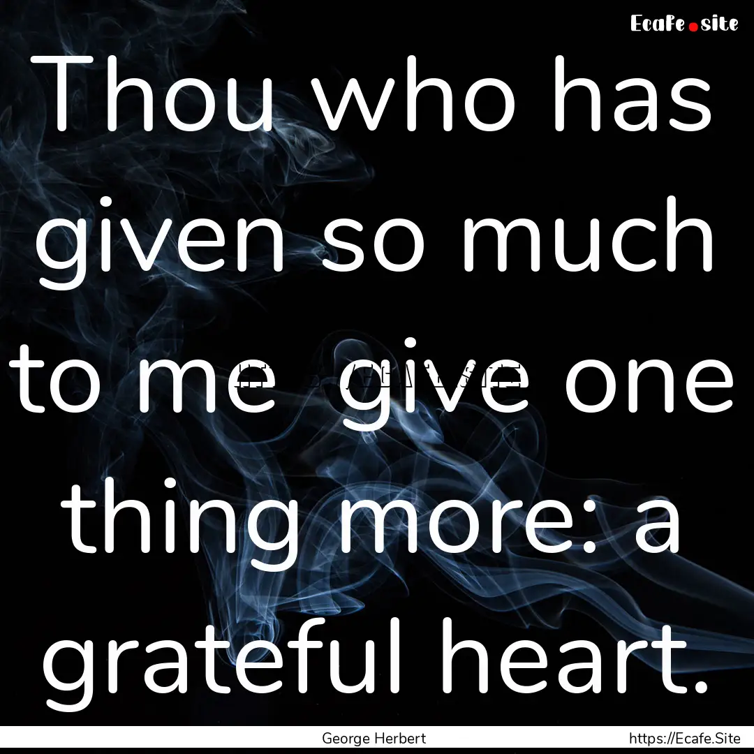 Thou who has given so much to me give one.... : Quote by George Herbert