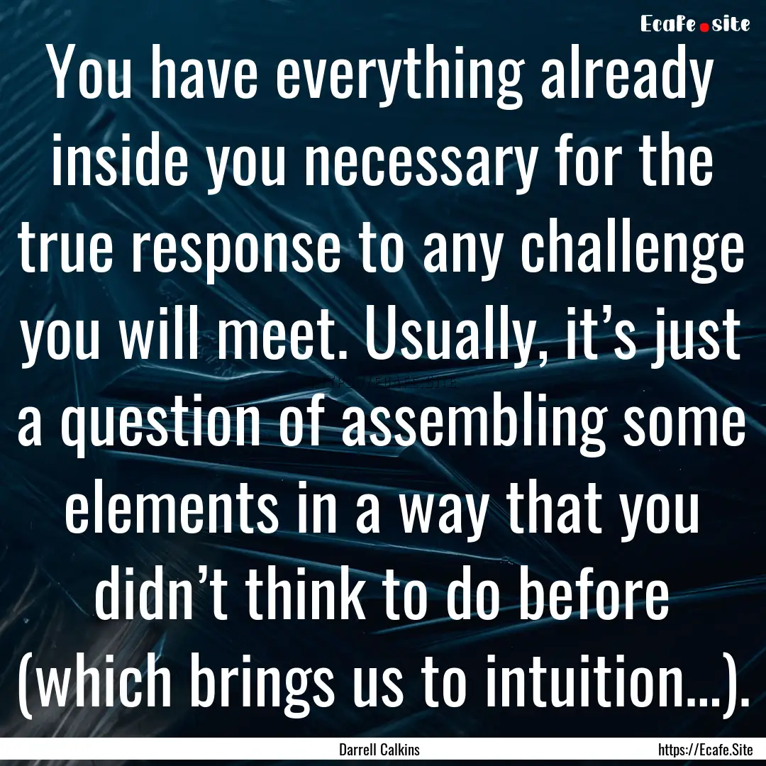 You have everything already inside you necessary.... : Quote by Darrell Calkins