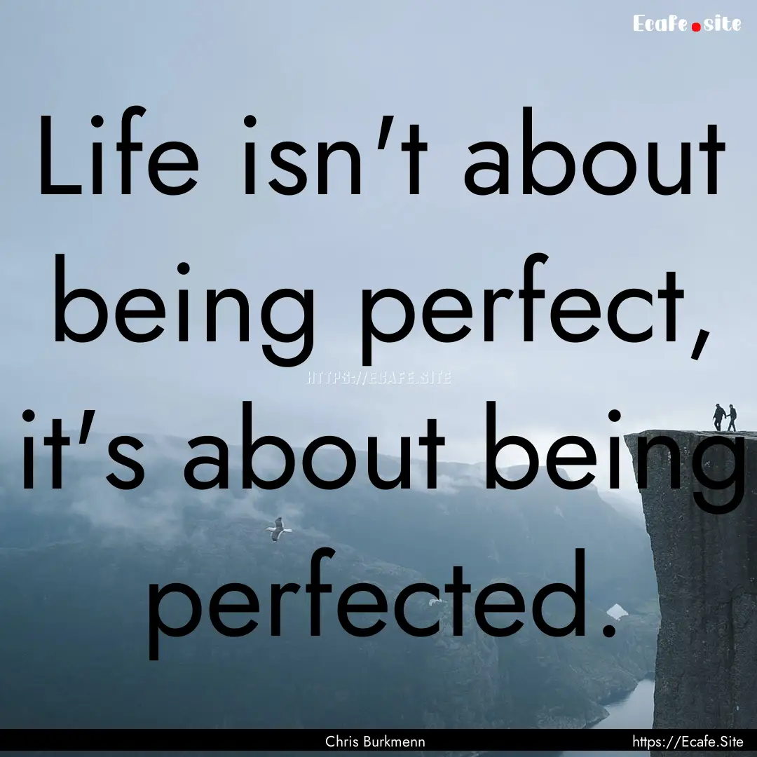 Life isn't about being perfect, it's about.... : Quote by Chris Burkmenn