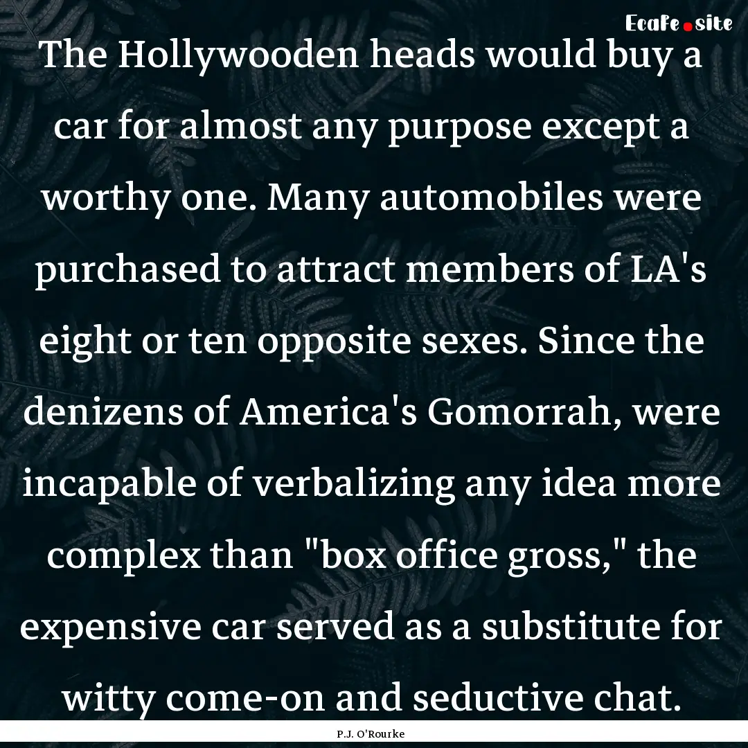 The Hollywooden heads would buy a car for.... : Quote by P.J. O'Rourke