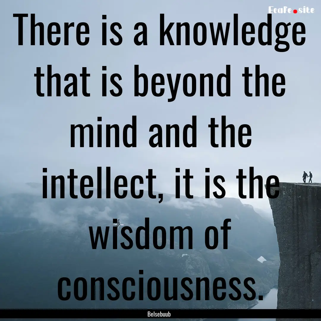 There is a knowledge that is beyond the mind.... : Quote by Belsebuub