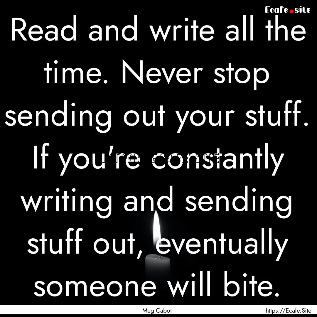 Read and write all the time. Never stop sending.... : Quote by Meg Cabot