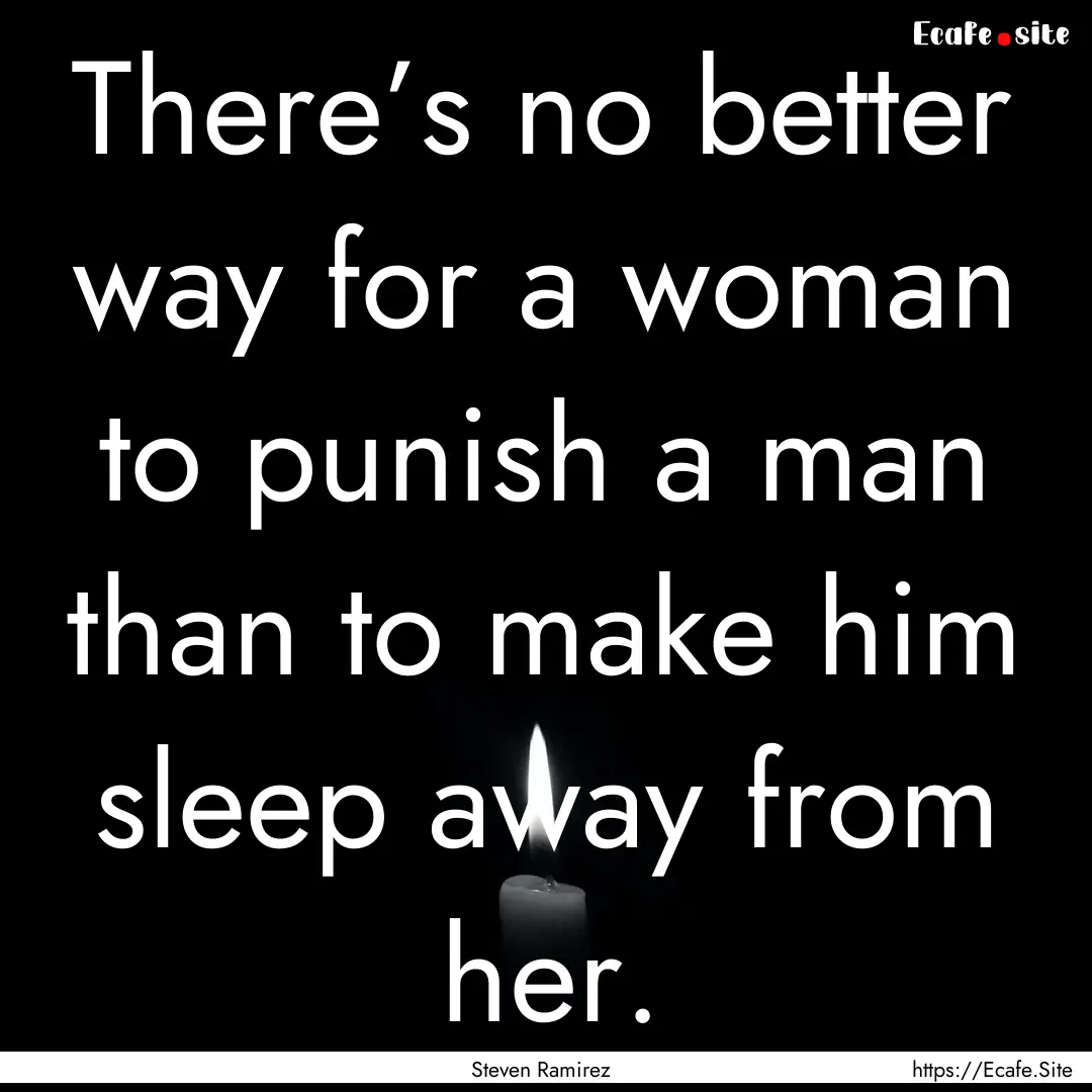 There’s no better way for a woman to punish.... : Quote by Steven Ramirez