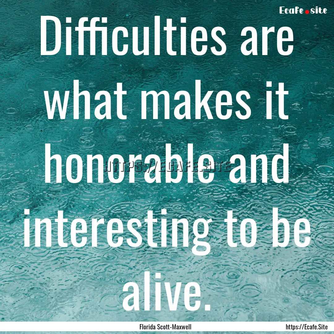 Difficulties are what makes it honorable.... : Quote by Florida Scott-Maxwell