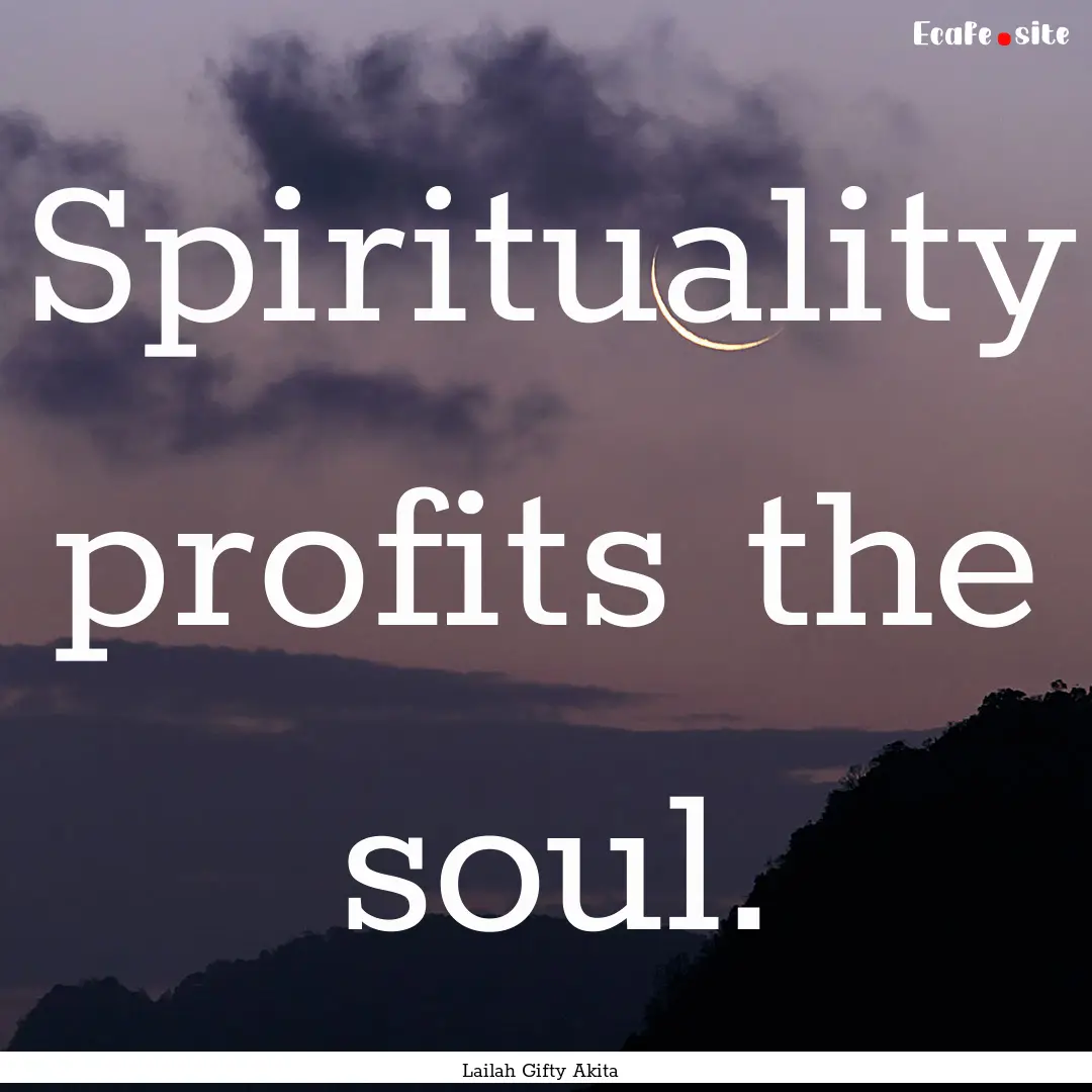 Spirituality profits the soul. : Quote by Lailah Gifty Akita