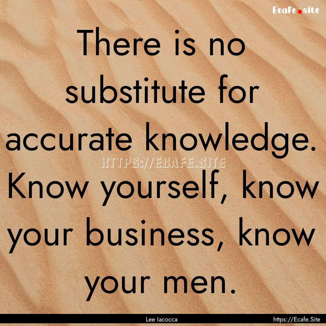 There is no substitute for accurate knowledge..... : Quote by Lee Iacocca