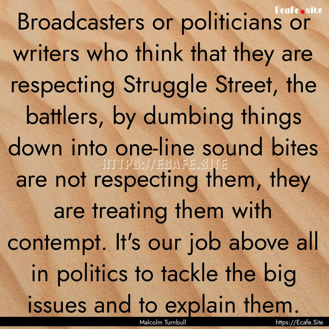 Broadcasters or politicians or writers who.... : Quote by Malcolm Turnbull