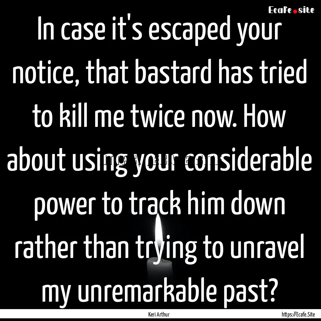 In case it's escaped your notice, that bastard.... : Quote by Keri Arthur