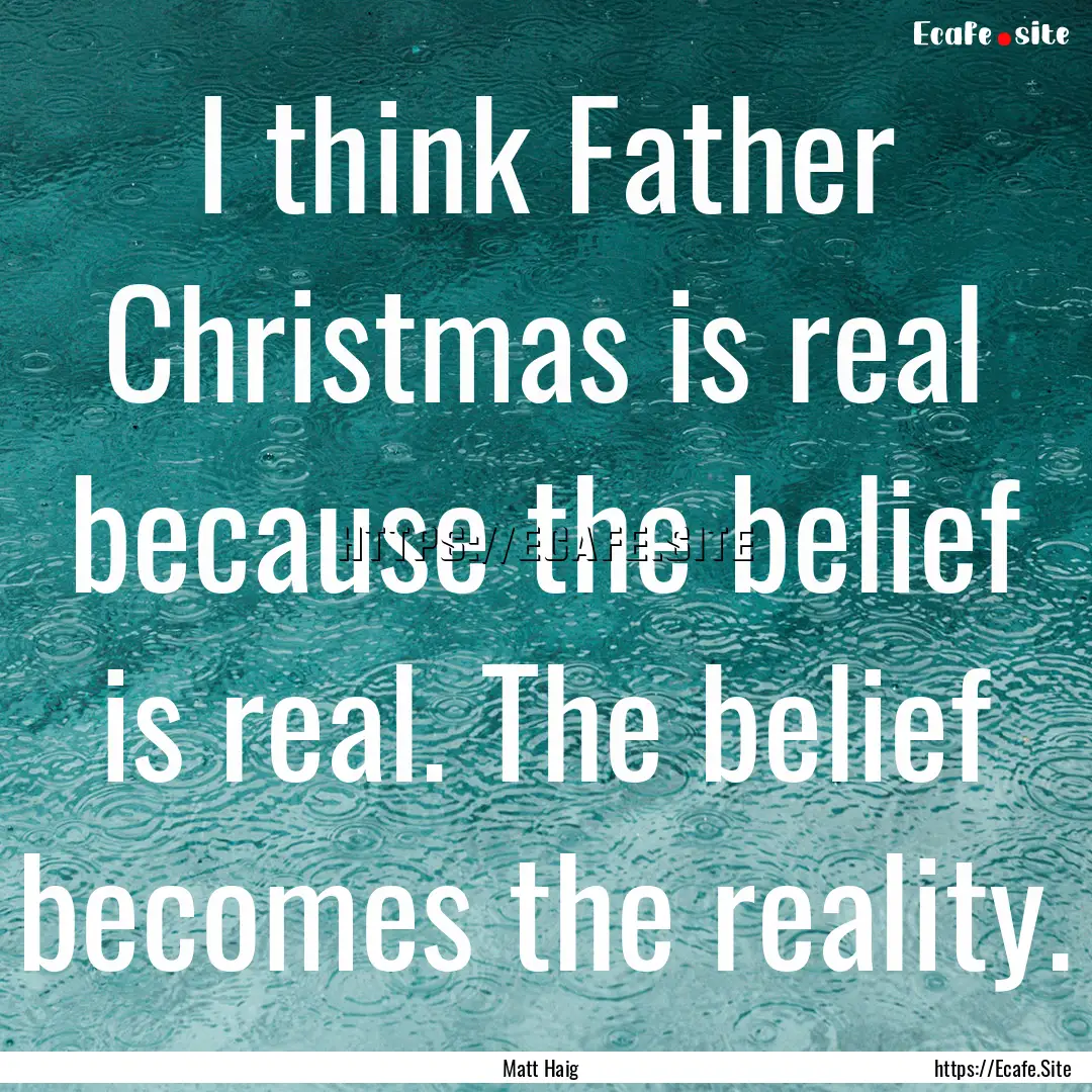 I think Father Christmas is real because.... : Quote by Matt Haig