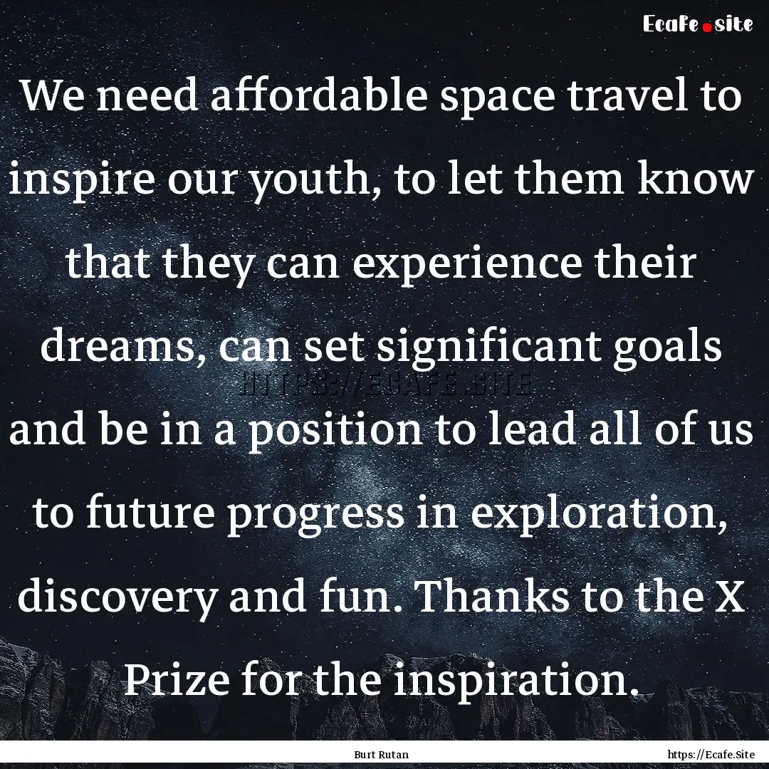 We need affordable space travel to inspire.... : Quote by Burt Rutan