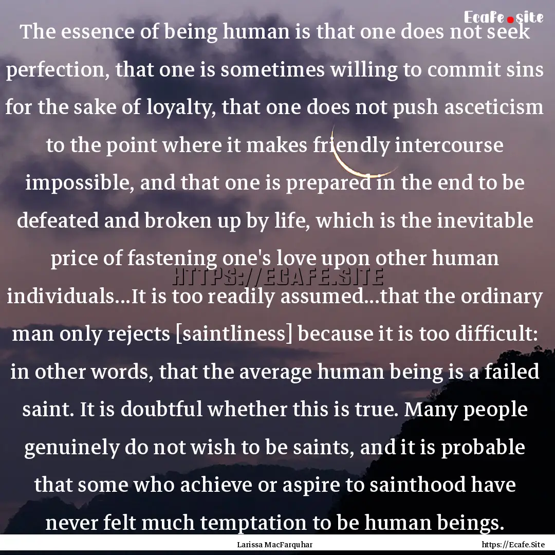 The essence of being human is that one does.... : Quote by Larissa MacFarquhar