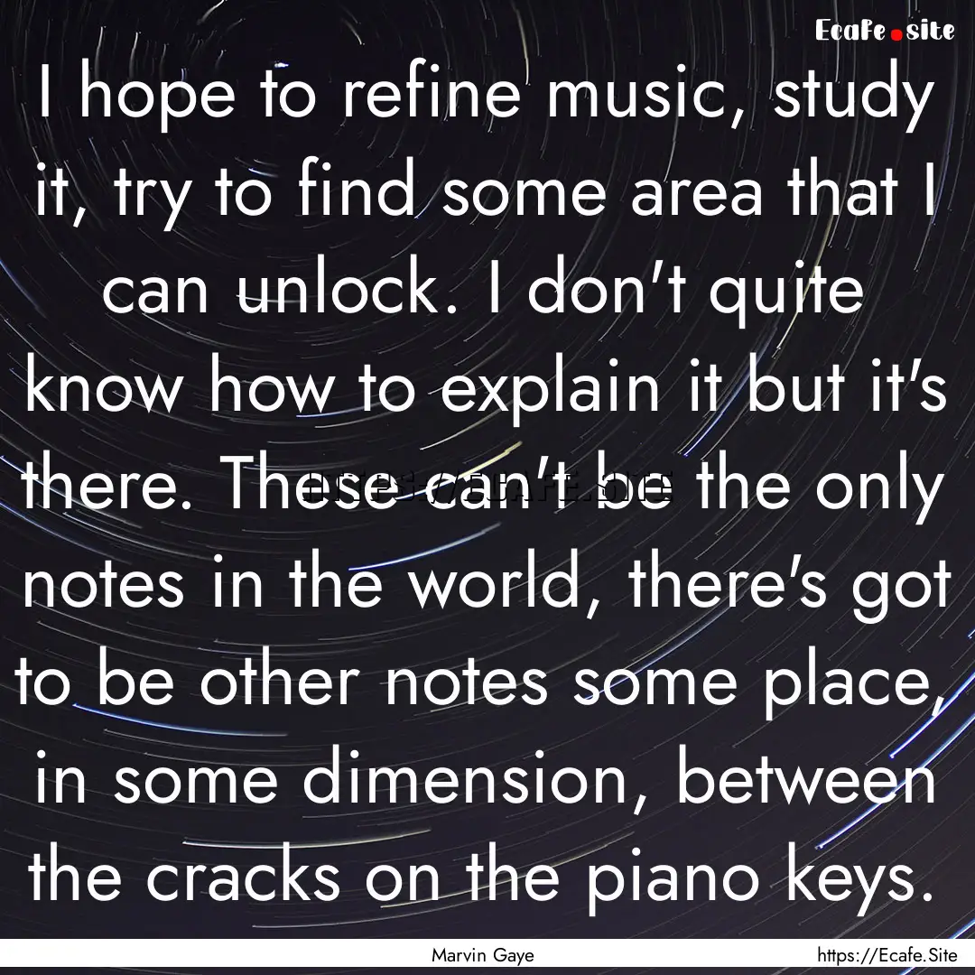 I hope to refine music, study it, try to.... : Quote by Marvin Gaye