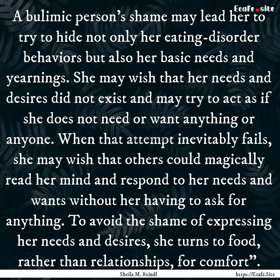 A bulimic person's shame may lead her to.... : Quote by Sheila M. Reindl