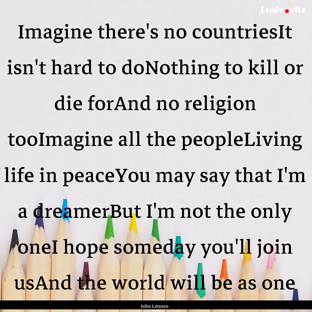 Imagine there's no countriesIt isn't hard.... : Quote by John Lennon