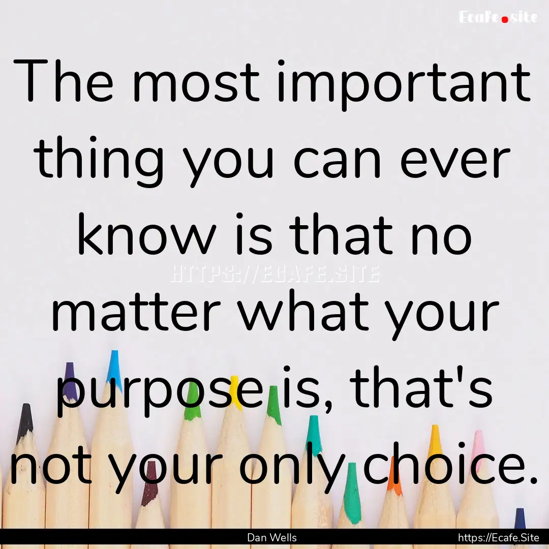 The most important thing you can ever know.... : Quote by Dan Wells